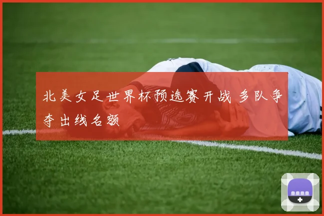 北美女足世界杯预选赛开战 多队争夺出线名额